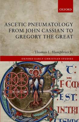 Ascetic Pneumatology from John Cassian to Gregory the Great - Oxford Early Christian Studies (Hardback)