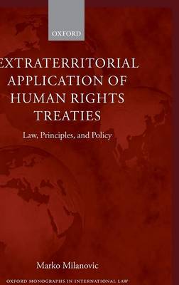 Extraterritorial Application of Human Rights Treaties: Law, Principles, and Policy - Oxford Monographs in International Law (Hardback)