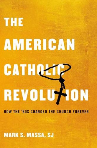 The American Catholic Revolution: How the Sixties Changed the Church Forever (Hardback)