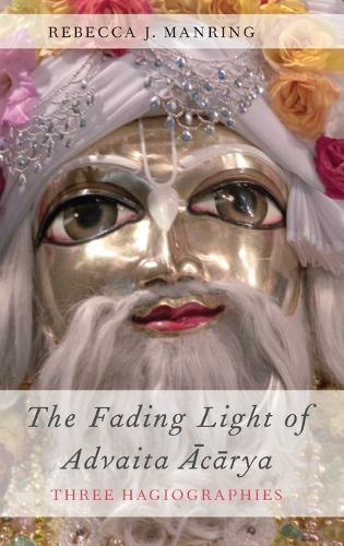 The Fading Light of Advaita Acarya: Three Hagiographies - AAR Religions in Translation (Hardback)