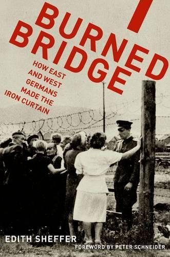 Burned Bridge: How East and West Germans Made the Iron Curtain (Hardback)