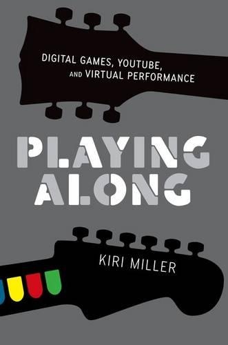 Playing Along: Digital Games, YouTube, and Virtual Performance - Oxford Music/Media Series (Paperback)