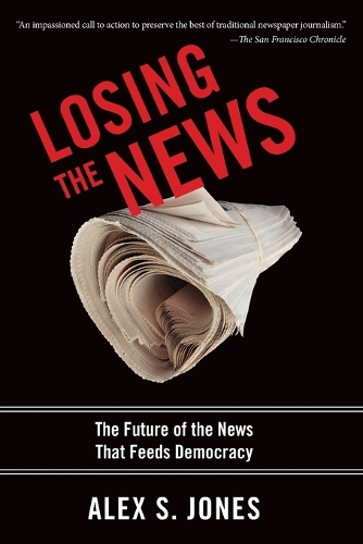 Losing the News: The Future of the News That Feeds Democracy - Institutions of American Democracy Series (Paperback)