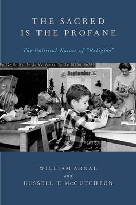 The Sacred Is the Profane: The Political Nature of 'Religion' (Paperback)