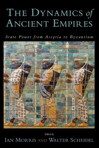 The Dynamics of Ancient Empires: State Power from Assyria to Byzantium - Oxford Studies in Early Empire (Paperback)