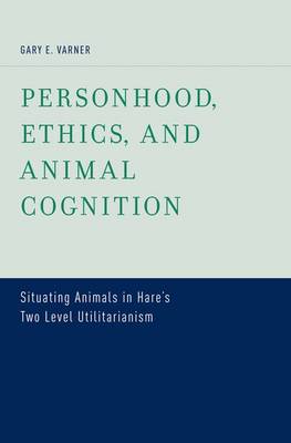 Personhood, Ethics, and Animal Cognition: Situating Animals in Hare's Two Level Utilitarianism (Hardback)