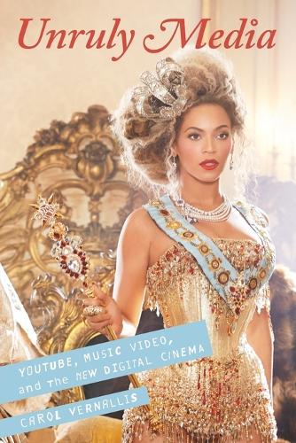 Unruly Media: YouTube, Music Video, and the New Digital Cinema (Paperback)