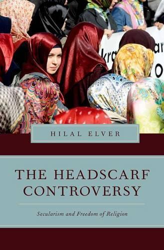 The Headscarf Controversy: Secularism and Freedom of Religion - Religion and Global Politics (Hardback)