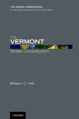 The Vermont State Constitution - Oxford Commentaries on the State Constitutions of the United States (Hardback)