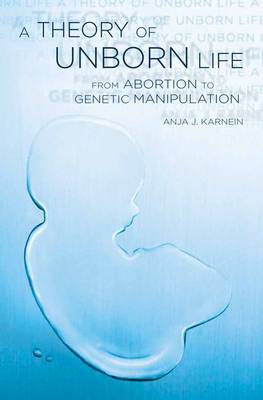 A Theory of Unborn Life: From Abortion to Genetic Manipulation (Hardback)