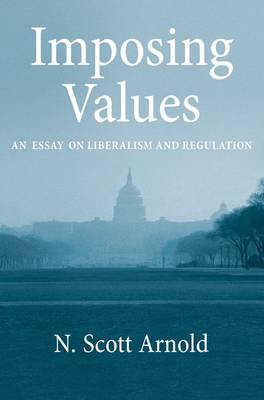 Imposing Values: Liberalism and Regulation - Oxford Political Philosophy (Paperback)