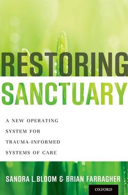 Restoring Sanctuary: A New Operating System for Trauma-Informed Systems of Care (Hardback)