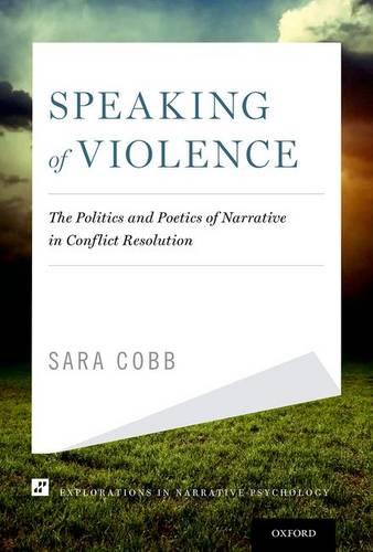 Speaking of Violence: The Politics and Poetics of Narrative in Conflict Resolution - Explorations in Narrative Psychology (Hardback)