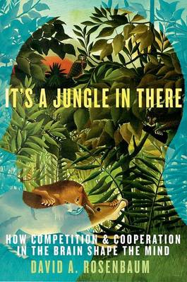 It's a Jungle in There: How Competition and Cooperation in the Brain Shape the Mind (Hardback)