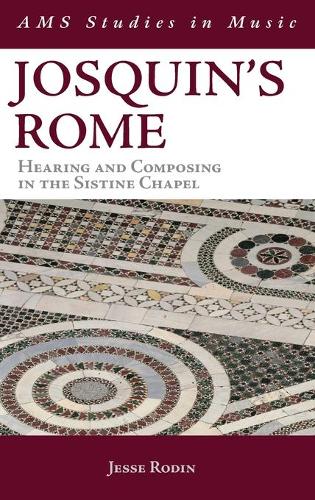 Josquin's Rome: Hearing and Composing in the Sistine Chapel - AMS Studies in Music (Hardback)