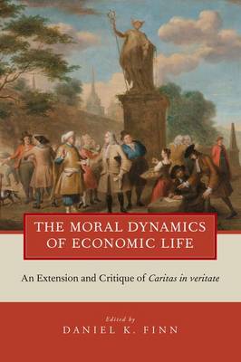 The Moral Dynamics of Economic Life: An Extension and Critique of Caritas in Veritate (Paperback)