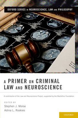 A Primer on Criminal Law and Neuroscience: A contribution of the Law and Neuroscience Project, supported by the MacArthur Foundation - Oxford Series in Neuroscience, Law, and Philosophy (Hardback)