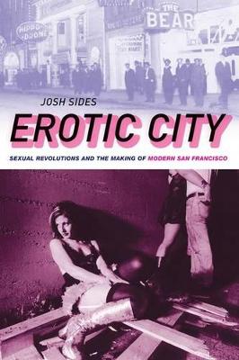 Erotic City: Sexual Revolutions and the Making of Modern San Francisco (Paperback)