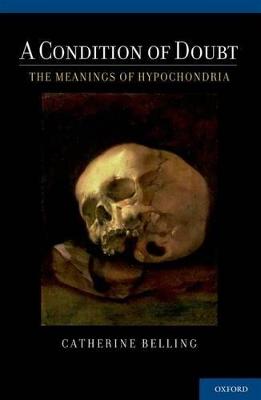 A Condition of Doubt: The Meanings of Hypochondria (Hardback)
