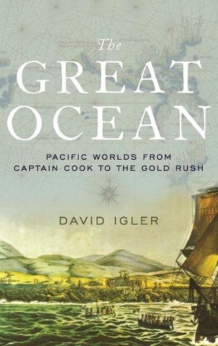 The Great Ocean: Pacific Worlds from Captain Cook to the Gold Rush (Hardback)