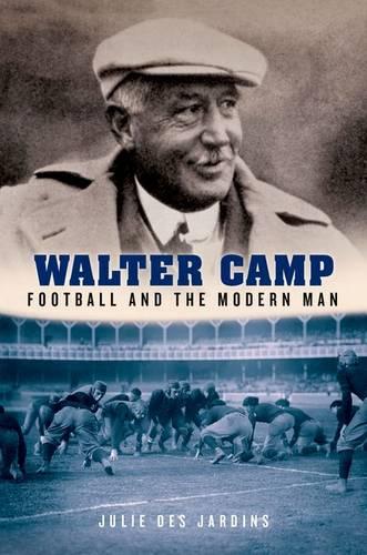 Walter Camp: Football and the Modern Man (Hardback)