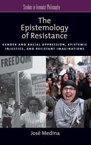 The Epistemology of Resistance: Gender and Racial Oppression, Epistemic Injustice, and the Social Imagination - Studies in Feminist Philosophy (Hardback)