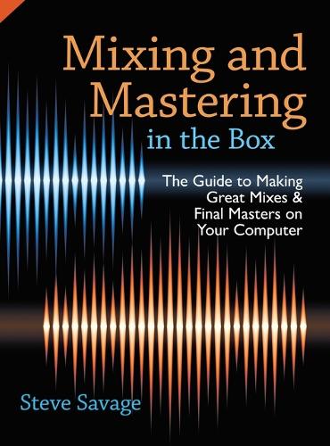 Mixing and Mastering in the Box: The Guide to Making Great Mixes and Final Masters on Your Computer (Hardback)