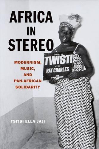 Africa in Stereo: Modernism, Music, and Pan-African Solidarity (Paperback)