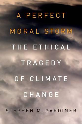 A Perfect Moral Storm: The Ethical Tragedy of Climate Change - ENVIRONMENTAL ETHICS AND SCIENCE POLICY SERIES (Paperback)