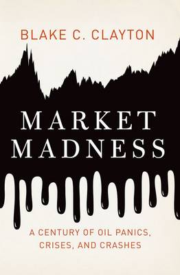 Market Madness: A Century of Oil Panics, Crises, and Crashes (Hardback)