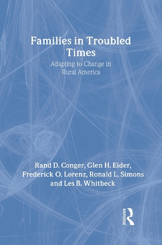 Families in Troubled Times: Adapting to Change in Rural America - Social Institutions and Social Change Series (Hardback)