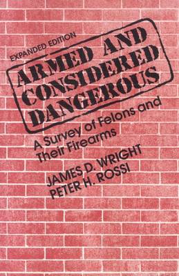Armed and Considered Dangerous: A Survey of Felons and Their Firearms (Hardback)