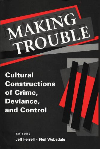 Making Trouble: Cultural Constraints of Crime, Deviance, and Control (Hardback)