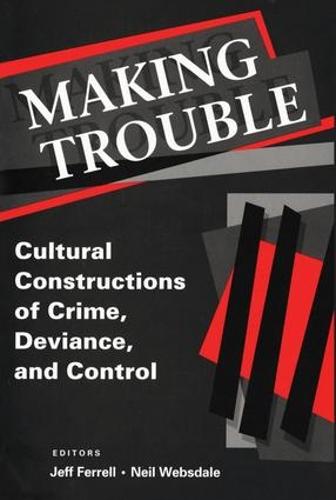 Making Trouble: Cultural Constraints of Crime, Deviance, and Control (Paperback)