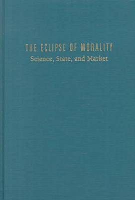 The Eclipse of Morality: Science, State, and Market - Sociological Imagination & Structural Change Series (Hardback)