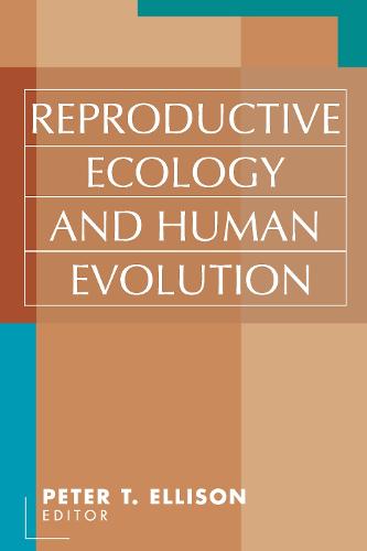 Reproductive Ecology and Human Evolution - Evolutionary Foundations of Human Behavior Series (Hardback)