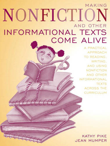 Making Nonfiction and Other Informational Texts Come Alive: A Practical Approach to Reading, Writing, and Using Nonfiction and Other Informational Texts Across the Curric (Paperback)