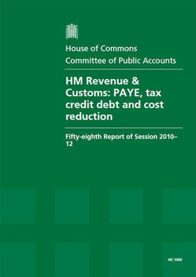 HM Revenue & Customs: PAYE, Tax Credit Debt and Cost Reduction, Fifty-eighth Report of Session 2010-12, Report, Together with Formal Minutes, Oral and Written Evidence - House of Commons Papers (Paperback)
