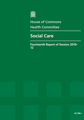 Social care: fourteenth report of session 2010-12, Vol. 1: Report, together with formal minutes - Social care: fourteenth report of session 2010-12 2010-12 1583-I (Paperback)