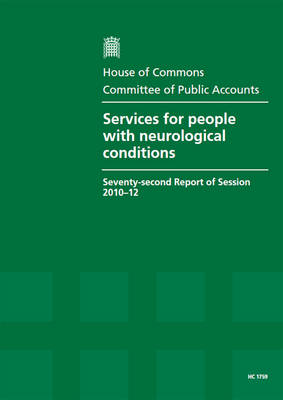Services for people with neurological conditions: seventy-second report of session 2010-12, report, together with formal minutes, oral and written evidence - House of Commons Papers 2010-12 1759 (Paperback)