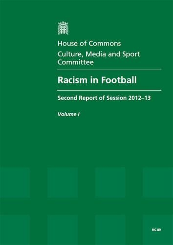 Racism in football: second report of session 2012-13, Vol. 1: Report, together with formal minutes, oral and written evidence - House of Commons Papers 2012-13 89 (Paperback)