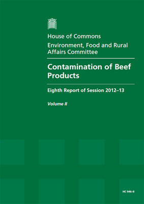 Contamination of Beef Products: Eighth Report of Session 2012-13, Vol. 2: Oral and Written Evidence - House of Commons Papers (Paperback)