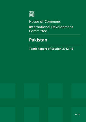 Pakistan: tenth report of session 2012-13, Vol. 1: Report, together with formal minutes, oral and written evidence - House of Commons Papers 2012-13 725 (Paperback)