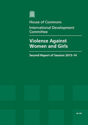 Violence against women and girls: second report, session 2013-14, Vol. 1: Report, together with formal minutes, oral and written evidence - House of Commons Papers 2013-14 107 (Paperback)