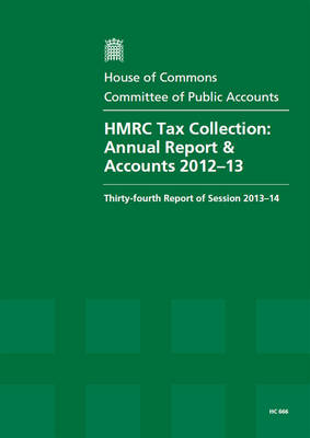 HMRC tax collection: annual report & accounts 2012-13, thirty-fourth report of session 2013-14, report, together with formal minutes, oral and written evidence - House of Commons Papers 2013-14 666 (Paperback)