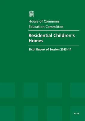 Residential children's homes: sixth report of session 2013-14, report, together with formal minutes relating to the report - House of Commons Papers 2013-14 716 (Paperback)