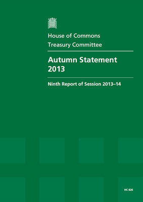 Autumn statement 2013: ninth report of session 2013-14, report, together with formal minutes relating to the report - House of Commons Papers 2013-14 826 (Paperback)