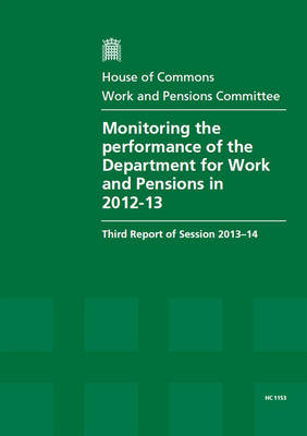 Monitoring the performance of the Department for Work and Pensions in 2012-13: third report of session 2013-14, report, together with formal minutes - House of Commons Papers 2013-14 1153 (Paperback)