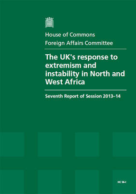 The UK's response to extremism and instability in North and West Africa: seventh report of session 2013-14, Vol. 1: Report, together with formal minutes - House of Commons Papers 2013-14 86-I (Paperback)