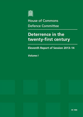 Deterrence in the twenty-first century: eleventh report of session 2013-14, Vol. 1: Report, together with formal minutes - House of Commons Papers 2013-14 1066 (Paperback)